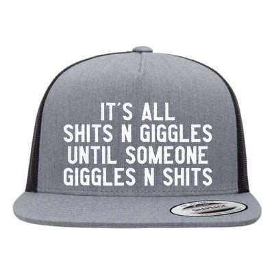 ItS All Shits And Giggles Until Someone Giggles And Shits Flat Bill Trucker Hat