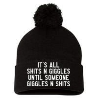 ItS All Shits And Giggles Until Someone Giggles And Shits Pom Pom 12in Knit Beanie