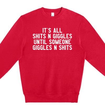 ItS All Shits And Giggles Until Someone Giggles And Shits Premium Crewneck Sweatshirt