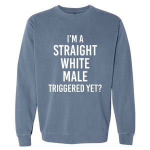 IM A Straight White Male Triggered Yet Funny Garment-Dyed Sweatshirt