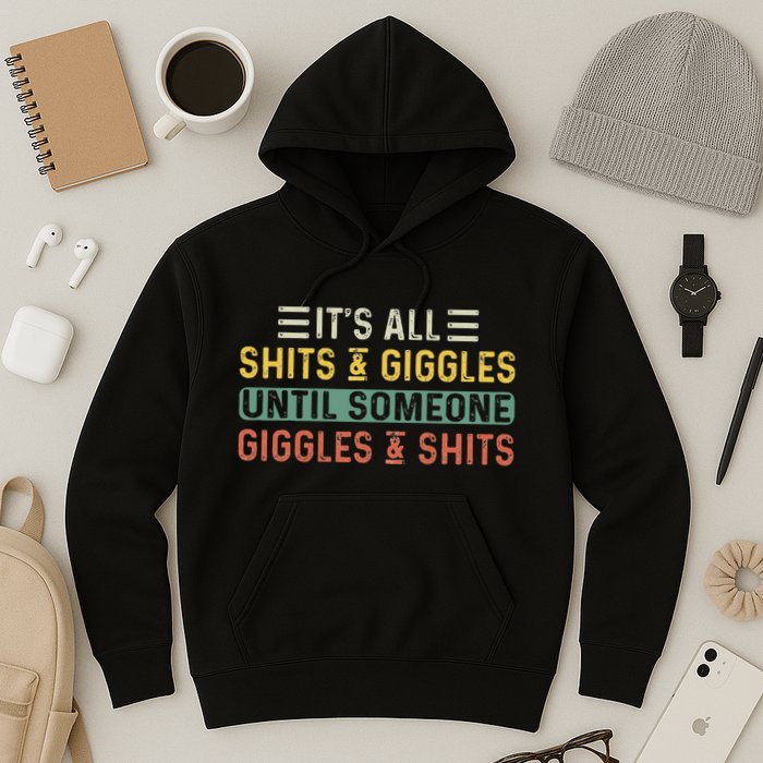 ItS All Shits And Giggles Until Someone Giggles And Shits Hoodie
