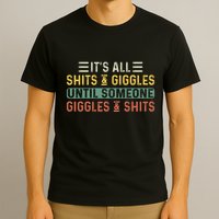 ItS All Shits And Giggles Until Someone Giggles And Shits T-Shirt