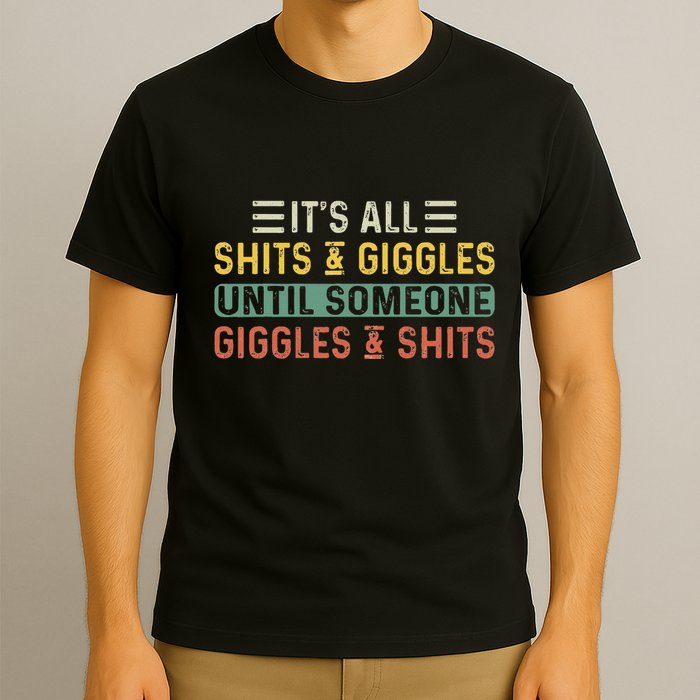 ItS All Shits And Giggles Until Someone Giggles And Shits T-Shirt