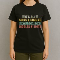ItS All Shits And Giggles Until Someone Giggles And Shits T-Shirt