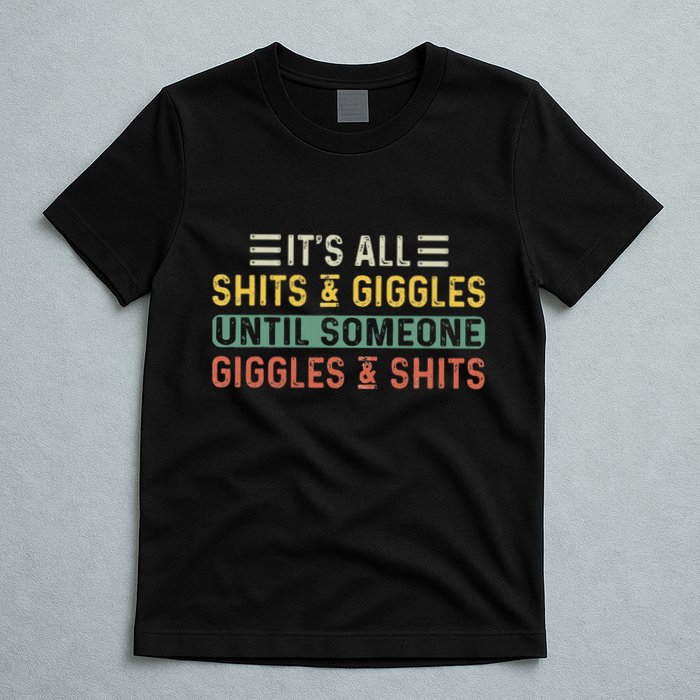 ItS All Shits And Giggles Until Someone Giggles And Shits T-Shirt
