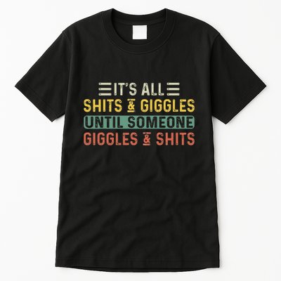ItS All Shits And Giggles Until Someone Giggles And Shits Tall T-Shirt