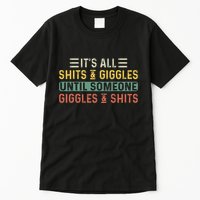 ItS All Shits And Giggles Until Someone Giggles And Shits Tall T-Shirt