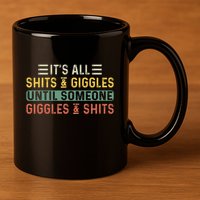 ItS All Shits And Giggles Until Someone Giggles And Shits 11oz C Handle Ceramic Mug