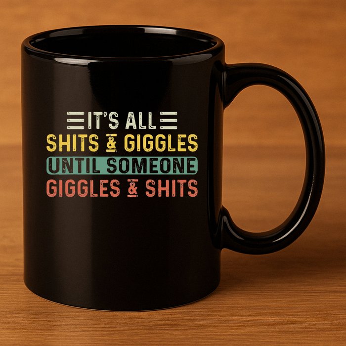 ItS All Shits And Giggles Until Someone Giggles And Shits 11oz C Handle Ceramic Mug