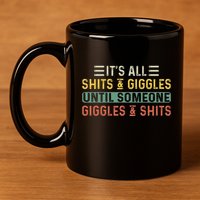 ItS All Shits And Giggles Until Someone Giggles And Shits 11oz C Handle Ceramic Mug