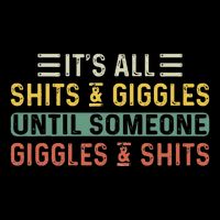 ItS All Shits And Giggles Until Someone Giggles And Shits Poster