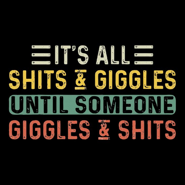 ItS All Shits And Giggles Until Someone Giggles And Shits Poster