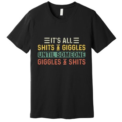 ItS All Shits And Giggles Until Someone Giggles And Shits Premium T-Shirt