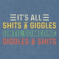 ItS All Shits And Giggles Until Someone Giggles And Shits Garment-Dyed Sweatshirt