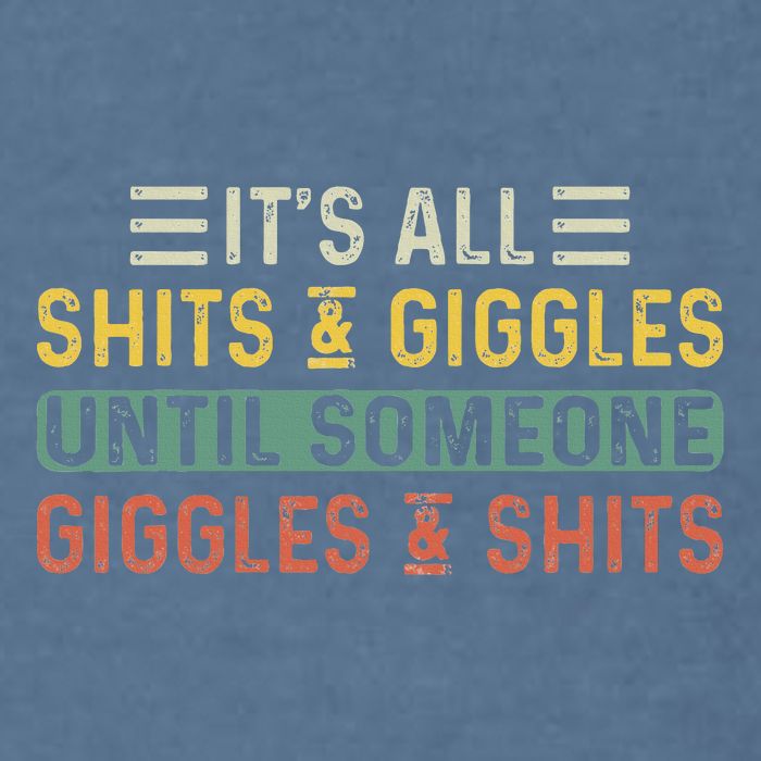 ItS All Shits And Giggles Until Someone Giggles And Shits Garment-Dyed Sweatshirt