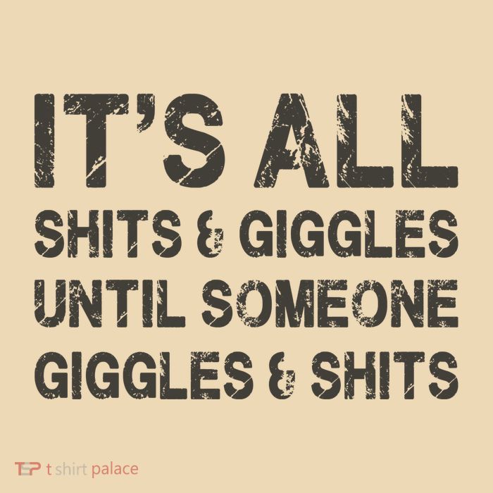 Its All Shit And Giggle Funny Until Someone Giggles And Shits Bag