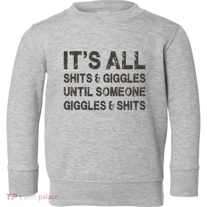 Its All Shit And Giggle Funny Until Someone Giggles And Shits Toddler Sweatshirt