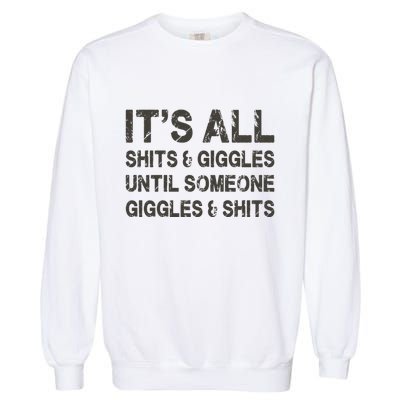 Its All Shit And Giggle Funny Until Someone Giggles And Shits Garment-Dyed Sweatshirt