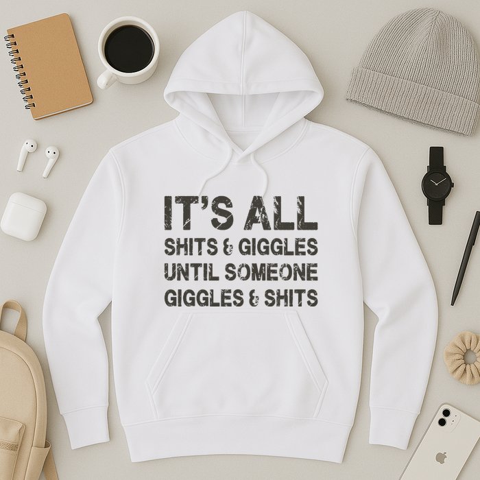 Its All Shit And Giggle Funny Until Someone Giggles And Shits Hoodie
