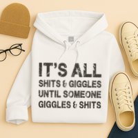 Its All Shit And Giggle Funny Until Someone Giggles And Shits Hoodie
