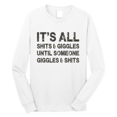 Its All Shit And Giggle Funny Until Someone Giggles And Shits Long Sleeve Shirt