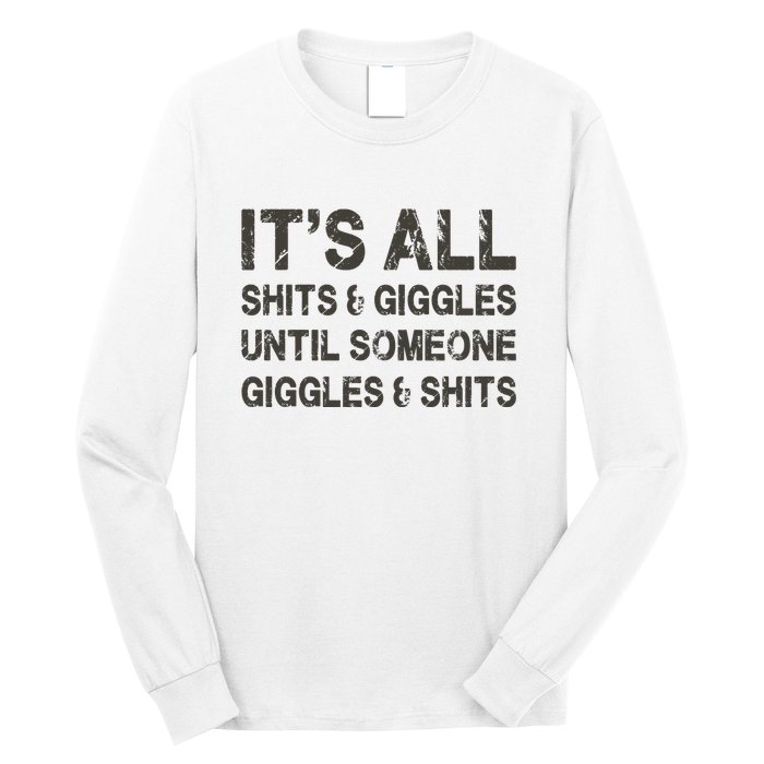 Its All Shit And Giggle Funny Until Someone Giggles And Shits Long Sleeve Shirt