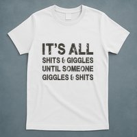 Its All Shit And Giggle Funny Until Someone Giggles And Shits T-Shirt