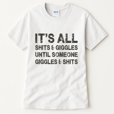 Its All Shit And Giggle Funny Until Someone Giggles And Shits Tall T-Shirt