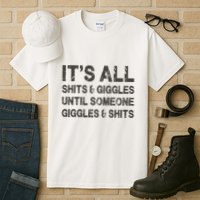 Its All Shit And Giggle Funny Until Someone Giggles And Shits Tall T-Shirt