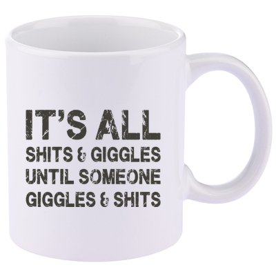 Its All Shit And Giggle Funny Until Someone Giggles And Shits 11oz C Handle Ceramic Mug