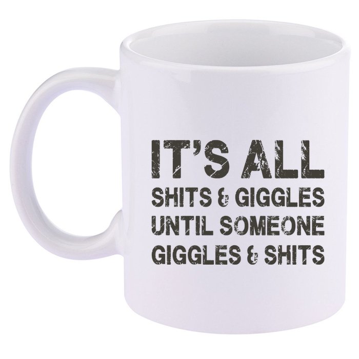 Its All Shit And Giggle Funny Until Someone Giggles And Shits 11oz C Handle Ceramic Mug