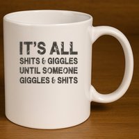 Its All Shit And Giggle Funny Until Someone Giggles And Shits 11oz C Handle Ceramic Mug