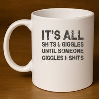Its All Shit And Giggle Funny Until Someone Giggles And Shits 11oz C Handle Ceramic Mug