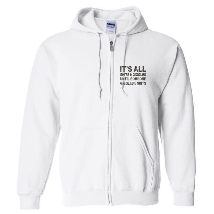 Its All Shit And Giggle Funny Until Someone Giggles And Shits Full Zip Hoodie