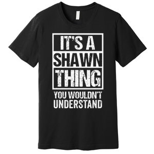 Its A Shawn Thing You Wouldnt Understand First Name Premium T-Shirt