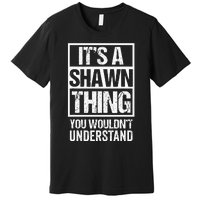 Its A Shawn Thing You Wouldnt Understand First Name Premium T-Shirt