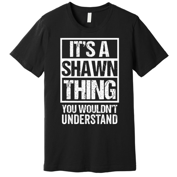 Its A Shawn Thing You Wouldnt Understand First Name Premium T-Shirt