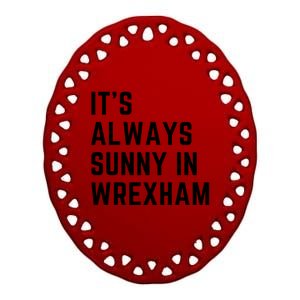 It's Always Sunny In Wrexham Ceramic Oval Ornament