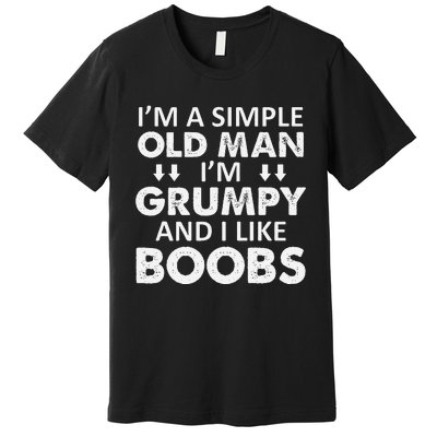 IM A Simple Old Man I Am Grumpy And I Like Boobs Premium T-Shirt