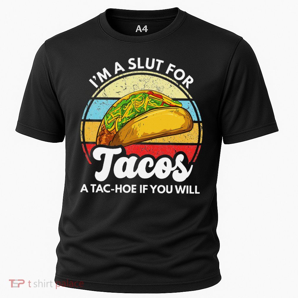 IM A Slut For Tacos A Tac Hoe If You Will Funny Taco Lover Performance Shirt