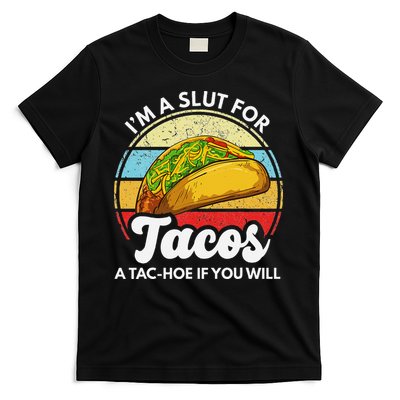 IM A Slut For Tacos A Tac Hoe If You Will Funny Taco Lover T-Shirt