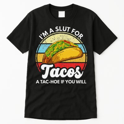 IM A Slut For Tacos A Tac Hoe If You Will Funny Taco Lover Tall T-Shirt