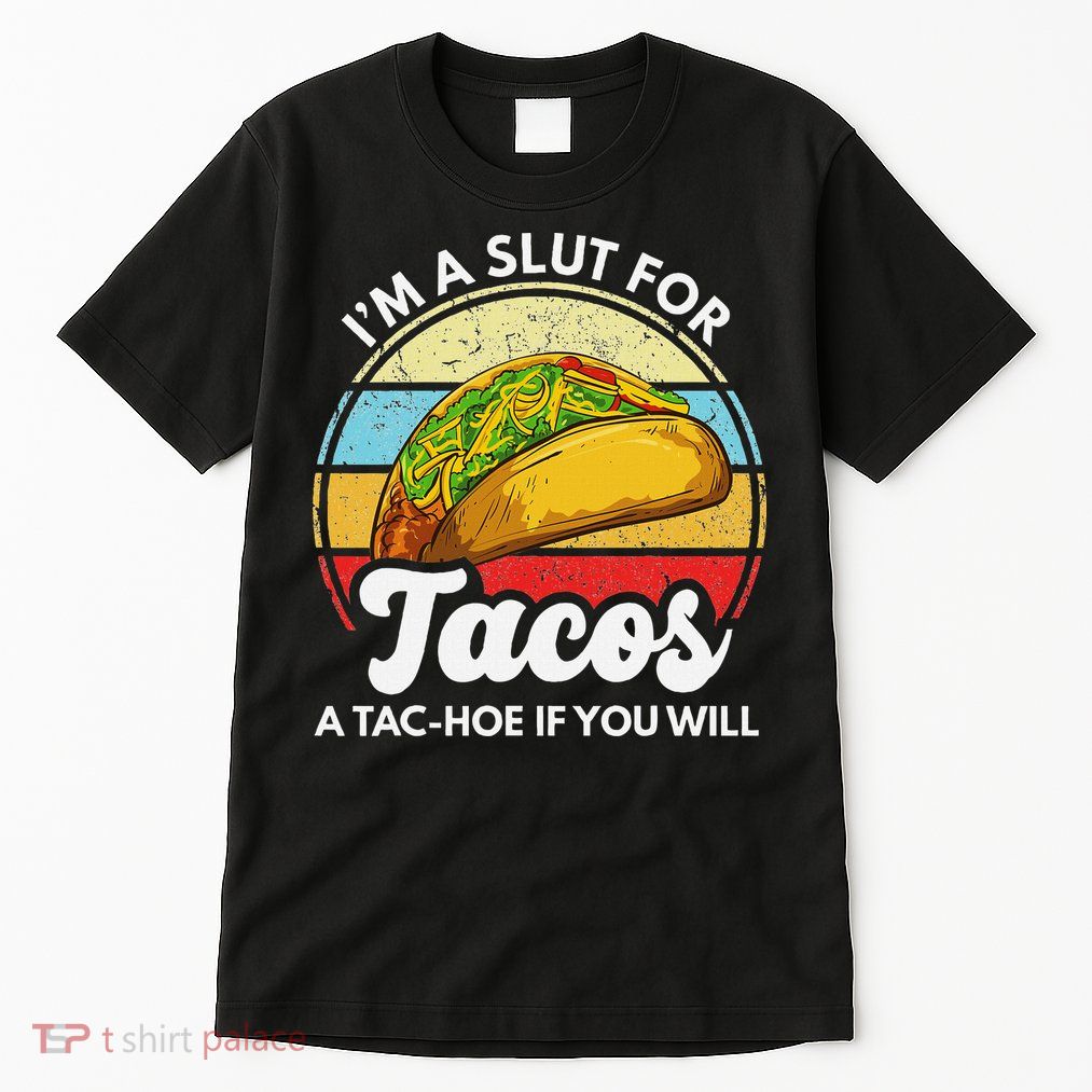 IM A Slut For Tacos A Tac Hoe If You Will Funny Taco Lover Tall T-Shirt