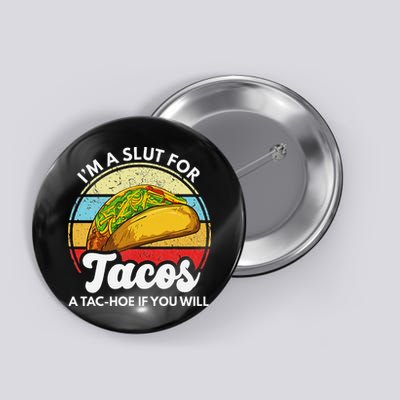 IM A Slut For Tacos A Tac Hoe If You Will Funny Taco Lover Button