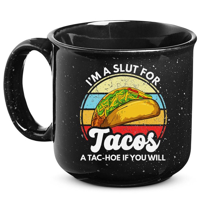 IM A Slut For Tacos A Tac Hoe If You Will Funny Taco Lover 15oz Campfire Ceramic Mug