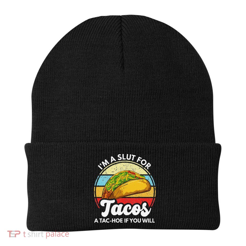 IM A Slut For Tacos A Tac Hoe If You Will Funny Taco Lover Beanie