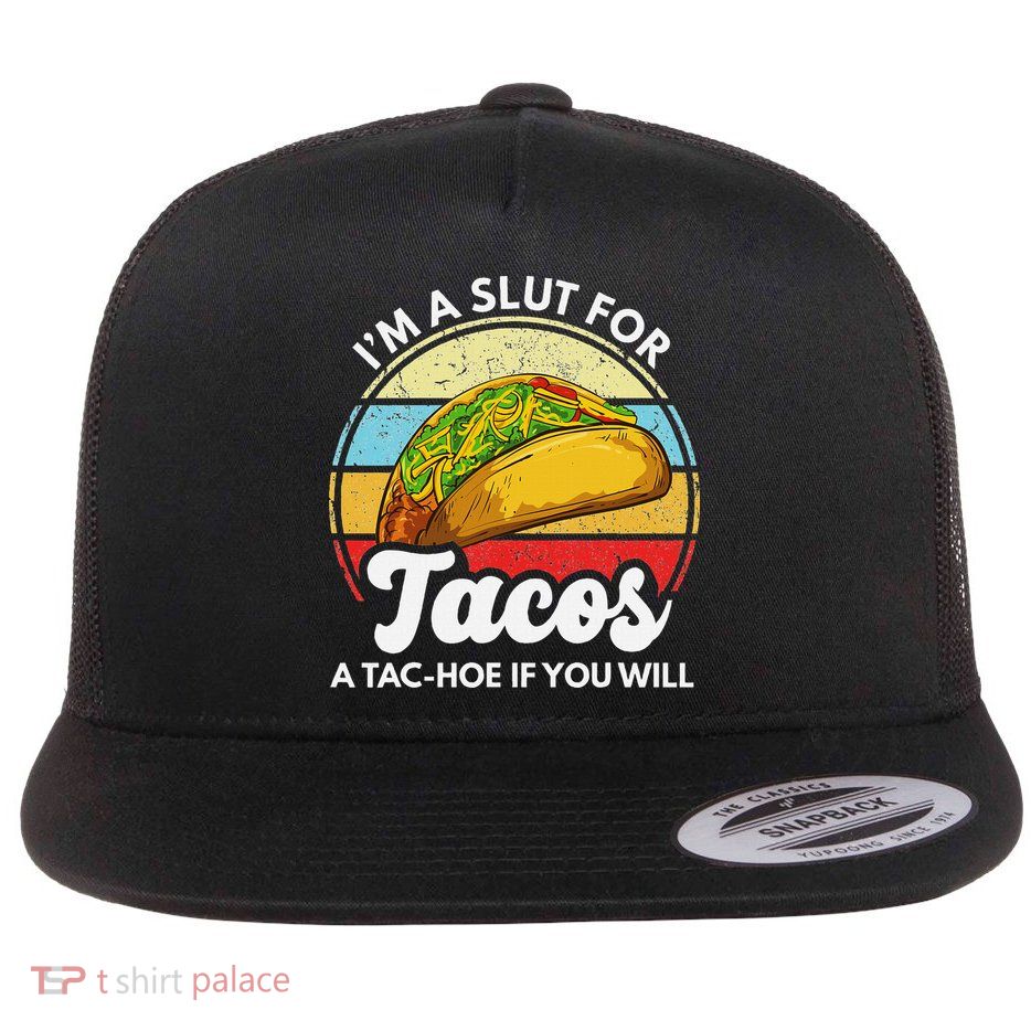 IM A Slut For Tacos A Tac Hoe If You Will Funny Taco Lover Flatbill Hat