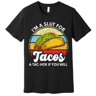 IM A Slut For Tacos A Tac Hoe If You Will Funny Taco Lover Premium T-Shirt