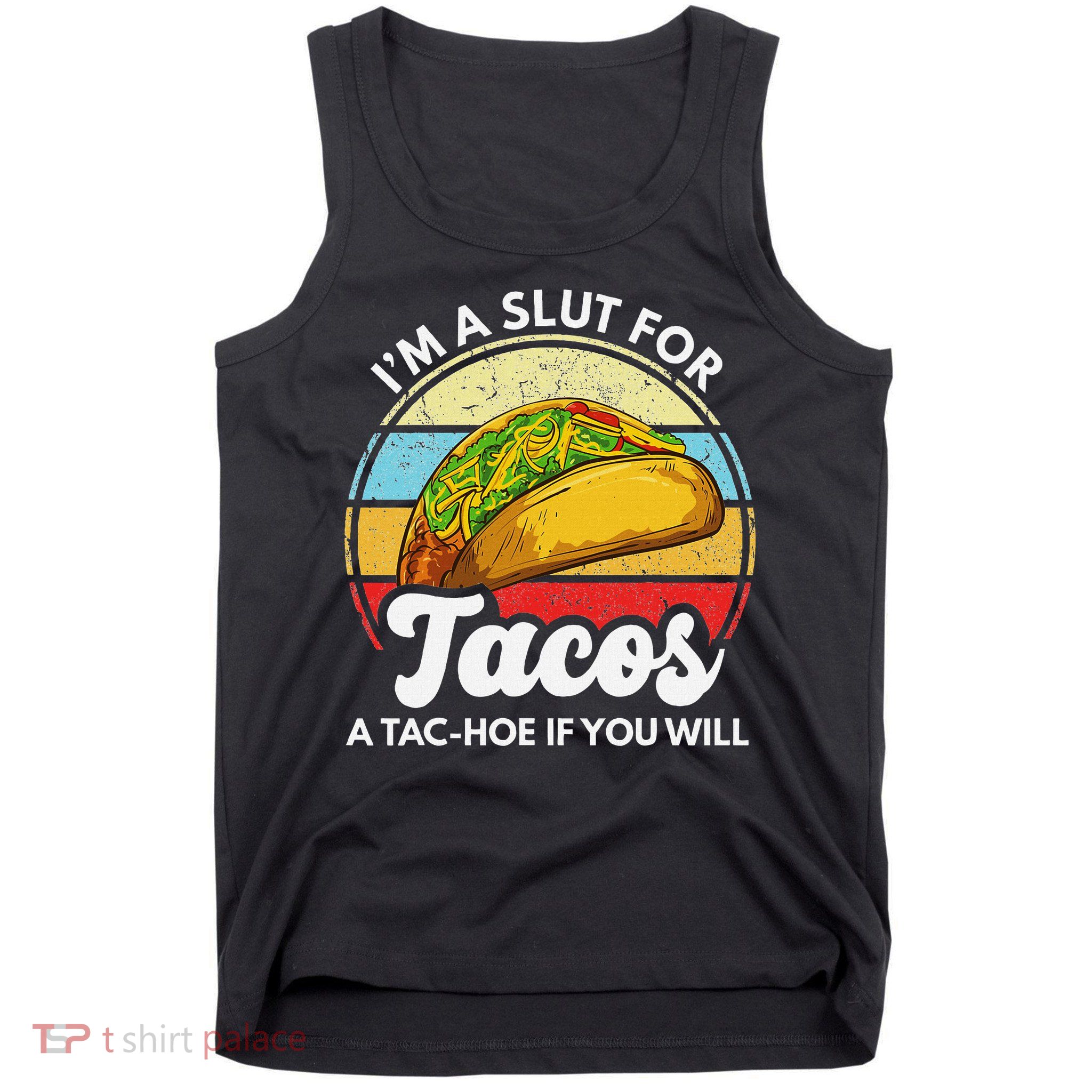 IM A Slut For Tacos A Tac Hoe If You Will Funny Taco Lover Tank Top