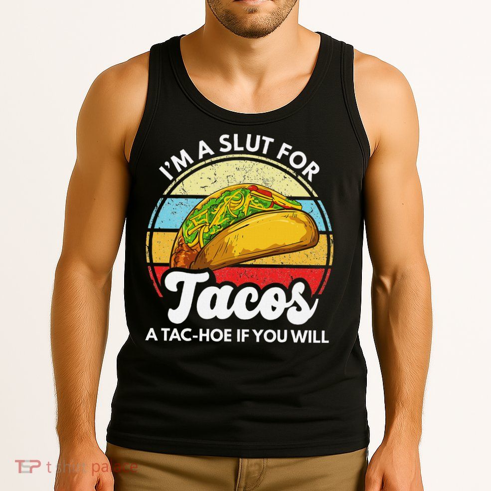 IM A Slut For Tacos A Tac Hoe If You Will Funny Taco Lover Tank Top